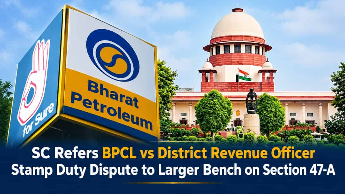 SC Refers BPCL vs District Revenue Officer Stamp Duty Dispute to Larger Bench on Section 47-A